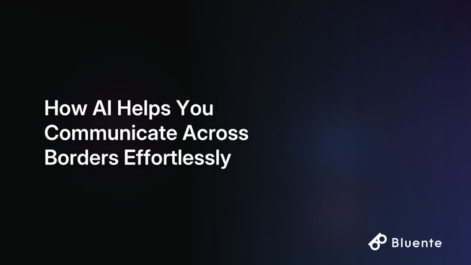 How AI Helps You Communicate Across Borders Effortlessly